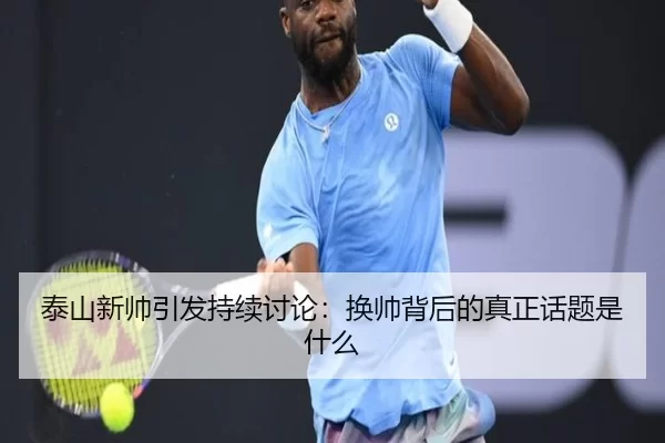 泰山新帅引发持续讨论：换帅背后的真正话题是什么
